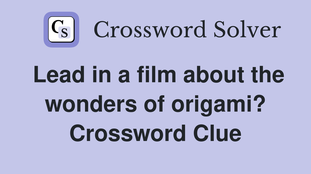 Lead in a film about the wonders of origami? Crossword Clue Answers